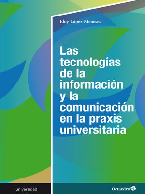 cover image of Las tecnologías de la información y la comunicación en la praxis universitaria
